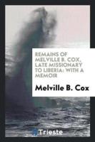 Remains of Melville B. Cox, Late Missionary to Liberia: With a Memoir