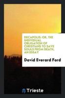 Decapolis: Or, the Individual Obligation of Christians to Save Souls from Death, an Essay