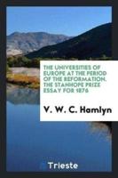 The Universities of Europe at the Period of the Reformation. The Stanhope Prize Essay for 1876