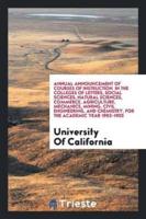 Annual Announcement of Courses of Instruction  in the Colleges of Letters, Social Sciences, Natural Sciences, Commerce, Agriculture, Mechanics, Mining, Civil Engineering, and Chemistry, for the Academic Year 1902-1903