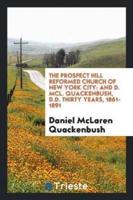 The Prospect Hill Reformed Church of New York City: And D. McL. Quackenbush, D.D. Thirty Years, 1861-1891