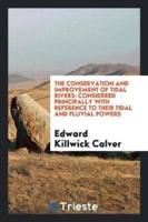 The Conservation and Improvement of Tidal Rivers: Considered Principally with Reference to Their Tidal and Fluvial Powers