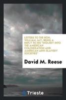 Letters to the Hon. William Jay, Being a Reply to His "Inquiry into the American Colonization and American Anti-Slavery Societies"