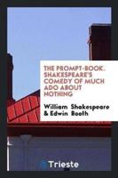 The Prompt-Book. Shakespeare's Comedy of Much ADO About Nothing