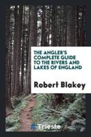 The Angler's Complete Guide to the Rivers and Lakes of England