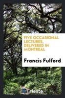 Five Occasional Lectures, Delivered in Montreal