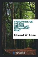 Hydropathy: Or, Hygienic Medicine, an Explanatory Essay