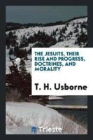 The Jesuits, Their Rise and Progress, Doctrines, and Morality