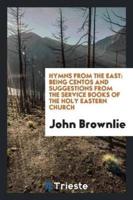 Hymns from the East: Being Centos and Suggestions from the Service Books of the Holy Eastern Church