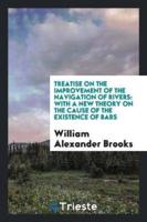 Treatise on the Improvement of the Navigation of Rivers: With a New Theory on the Cause of the Existence of Bars