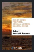 Christ in the Prophets, Joshua, Judges, Samuel, Kings, by the Author of Christ in the Law ...