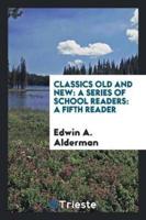 Classics Old and New: A Series of School Readers: A Fifth Reader