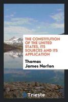 The Constitution of the United States, Its Sources and Its Application