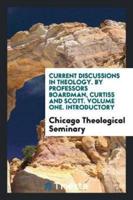 Current Discussions in Theology. By Professors Boardman, Curtiss and Scott. Volume One. Introductory