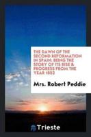 The Dawn of the Second Reformation in Spain: Being the Story of Its Rise & Progress from the Year 1852