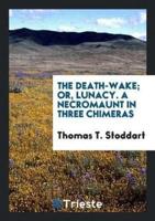 The Death-Wake; Or, Lunacy. A Necromaunt in Three Chimeras