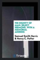 The Dignity of Man: Select Sermons. With a Memorial Address