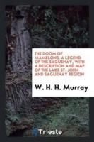 The Doom of Mamelons, a Legend of the Saguenay, With a Description and Map of the Lake St. John and Saguenay Region