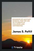 Elements of Military Science: For the Use of Students in Colleges and Universities