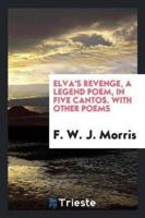 ELva's Revenge, a Legend Poem, in Five Cantos. With Other Poems