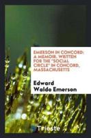 Emerson in Concord: A Memoir. Written for The "Social Circle" in Concord, Massachusetts