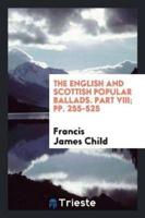 The English and Scottish Popular Ballads. Part VIII; Pp. 255-525