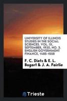 University of Illinois Studies in the Social Sciences. Vol. IX, September, 1920, No. 3. English Government Finance, 1485-1558