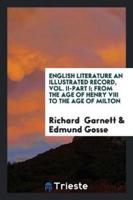 English Literature an Illustrated Record, Vol. II-Part I; From the Age of Henry VIII to the Age of Milton