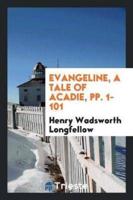 Evangeline, a Tale of Acadie, pp. 1-101