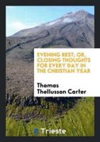 Evening Rest; Or, Closing Thoughts for Every Day in the Christian Year, by the Author of ...