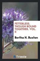 Fetterless. Though Bound Together. Vol. II