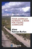 Four American Patriots, Patrick Henry. Alexander Hamilton, Andrew Jackson, Ulysses S. Grant; A Book for Young Americans
