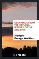 Gleanings from the Natural History of the Ancients