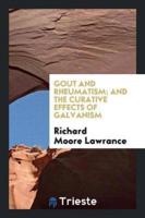 Gout and Rheumatism; And the Curative Effects of Galvanism