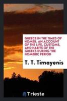 Greece in the Times of Homer, an Account of the Life, Customs, and Habits of the Greeks During the Homeric Period