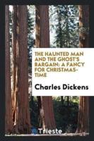 The Haunted Man and the Ghost's Bargain: A Fancy for Christmas-Time