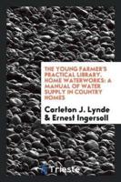 The Young Farmer's Practical Library. Home Waterworks