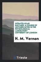 Intracellular Enzymes: A Course of Lectures Given in the Physiological Laboratory University of London