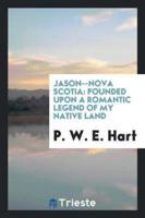 Jason--Nova Scotia: Founded upon a Romantic Legend of My Native Land