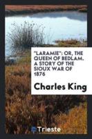 "Laramie": Or, The Queen of Bedlam. A Story of the Sioux War of 1876