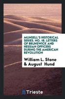 Munsell's Historical Series. No. 18. Letters of Brunswick and Hessian Officers During the American Revolution
