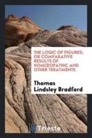 The Logic of Figures; Or Comparative Results of Homoeopathic and Other Treatments