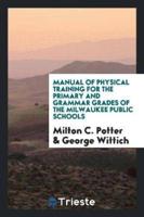 Manual of Physical Training for the Primary and Grammar Grades of the Milwaukee Public Schools