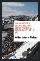 The Master's Slave, Elijah John Fisher; A Biography