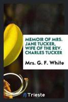 Memoir of Mrs. Jane Tucker, Wife of the Rev. Charles Tucker