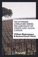 The Riverside Literature Series. The Merchant of Venice and Julius Caesar