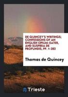 De Quincey's Writings; Confessions of an English Opium-Eater, and Suspiria De Profundis, Pp. 1-283