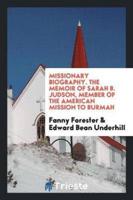 Missionary Biography. The Memoir of Sarah B. Judson, Member of the American Mission to Burmah