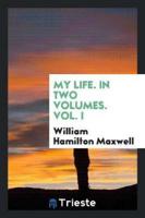 My Life. In Two Volumes. Vol. I