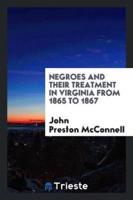 Negroes and Their Treatment in Virginia from 1865 to 1867